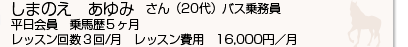 しまのえあゆみさん(25)平日会員　乗馬歴5ヶ月　レッスン回数3回　レッスン費用16,000円/月